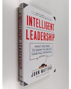 Kirjailijan John Mattone käytetty kirja Intelligent Leadership - What You Need to Know to Unlock Your Full Potential
