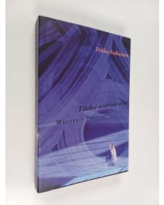 Kirjailijan Pekka Asikainen käytetty kirja Tilaksi avartuu aika : Wagnerin Parsifal