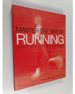 Kirjailijan Malcolm Balk & Andrew Shields käytetty kirja Master the Art of Running : Raising Your Performance with the Alexander Technique