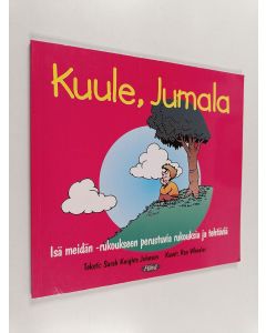 Kirjailijan Sarah Knights Johnson käytetty kirja Kuule, Jumala : Isä meidän -rukoukseen perustuvia rukouksia ja tehtäviä