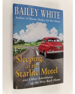 Kirjailijan Bailey White käytetty kirja Sleeping At The Starlight Motel - And Other Adventures On The Way Back Home