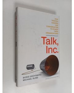 Kirjailijan Boris Groysberg & Michael Slind käytetty kirja Talk, Inc - How Trusted Leaders Use Conversation to Power Their Organizations