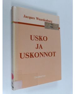 Kirjailijan Jean Jacques Waardenburg käytetty kirja Usko ja uskonnot : systemaattinen johdatus uskontotieteeseen