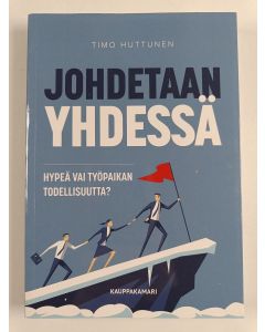 Kirjailijan Timo Huttunen uusi kirja Johdetaan yhdessä : hypeä vai työpaikan todellisuutta? - Hypeä vai työpaikan todellisuutta?