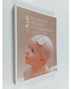 Kirjailijan Erika Knight käytetty kirja Pehmoisia neuleita pienokaiselle : 20 suloista neulemallia luonnonlangoista