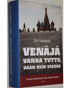 Kirjailijan Esa Seppänen käytetty kirja Venäjä : vanha tuttu, vaan niin vieras : Suomen naapurikuvan todet, luulot ja harhat