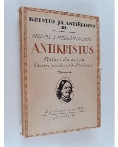 Kirjailijan Dmitri Merezkovski käytetty kirja Antikristus : Pietari Suuri ja hänen poikansa Aleksei : historiallinen romaani Venäjän suuruuden ajoilta 2. osa