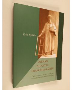 Kirjailijan Esko Ryökäs käytetty kirja Aikaan sidottu diakonia-käsite: tiedekriittinen yritys ymmärtää suomalaista diakoniakeskustelua