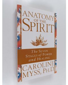Kirjailijan Caroline Myss käytetty kirja Anatomy of the Spirit - The Seven Stages of Power and Healing