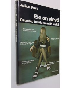 Kirjailijan Julius Fast käytetty kirja Ele on viesti : Osaatko tulkita ruumiin kieltä