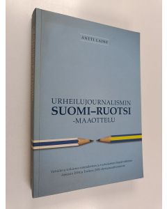 Kirjailijan Antti Laine käytetty kirja Urheilujournalismin Suomi-Ruotsi -maaottelu : vertaileva tutkimus suomalaisten ja ruotsalaisten iltapäivälehtien Ateenan 2004 ja Torinon 2006 olympiauutisoinnista