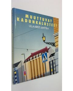 Kirjailijan Ulla-Kirsti Junttila käytetty kirja Muuttuvat kadunkalusteet (ERINOMAINEN)