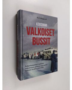 Kirjailijan Bo Lidegaard käytetty kirja Koodinimi Valkoiset bussit : pohjoismaisten vankien uskomaton pelastusoperaatio natsien keskitysleireiltä