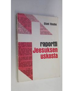 Kirjailijan Olavi Rouhe käytetty kirja Raportti Jeesuksen uskosta