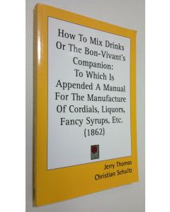 Kirjailijan Jerry Thomas käytetty kirja How to mix drinks or the Bon-Vivant's companion : to which is appened a manual for the manufacture of cordials, liquors, fancy syrups, etc. (1862) (näköispainos)