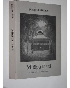 Kirjailijan Juhani Leikola käytetty kirja Mitäpä tässä (signeerattu) (numeroitu) : Erkki Leikolan henkilökuva