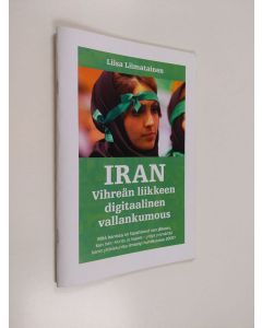 Kirjailijan Liisa Liimatainen käytetty teos Iran : vihreän liikkeen digitaalinen vallankumous