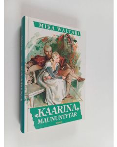Kirjailijan Mika Waltari käytetty kirja Kaarina Maununtytär : historiallinen romaani