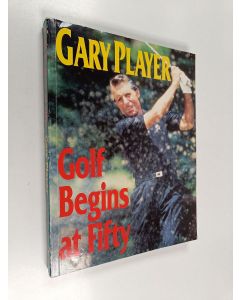 Kirjailijan Gary Player & Desmond Tolhurst käytetty kirja Golf Begins at 50 - Playing the Lifetime Game Better Than Ever