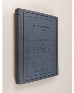 Kirjailijan Felix Auerbach käytetty kirja Kanon der Physik - di Bergriffe, Principien, Satze, Formeln, Dimensionsformeln und Konstanten der Physik nach dem neuesten Stande der Wissenschaft systematisch dargestellt