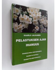 Kirjailijan Kaarlo Jalkanen käytetty kirja Pelastuksen ajan ihanuus : evankelioivia opetuspuheita, raamattutunteja, raamattuluentosarjoja