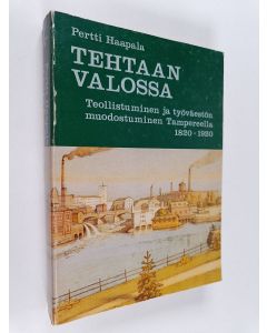 Kirjailijan Pertti Haapala käytetty kirja Tehtaan valossa : teollistuminen ja työväestön muodostuminen Tampereella 1820-1920