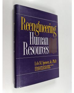 Kirjailijan Lyle M. Spencer käytetty kirja Reengineering human resources : achieving radical increases in service quality - with 50% to 90% cost and head count reductions