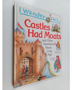Kirjailijan Philip Steele käytetty kirja I wonder why castles had moats and other questions about long ago