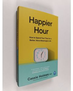 Kirjailijan Cassie Holmes käytetty kirja Happier Hour - How to Spend Your Time for a Better, More Meaningful Life