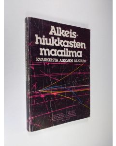 Tekijän Risto Raitio  käytetty kirja Alkeishiukkasten maailma: kvarkeista aikojen alkuun