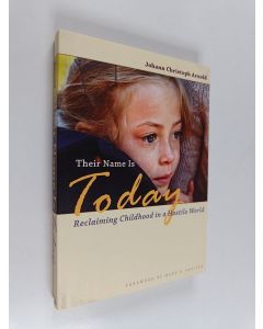 Kirjailijan Johann Christoph Arnold käytetty kirja Their Name Is Today : Reclaiming Childhood in a Hostile World