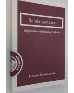 Kirjailijan Hannu Kankaanpää käytetty kirja Se oli satakieli : kirjoituksia elämästä ja teoksista