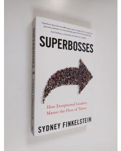 Kirjailijan Sydney Finkelstein käytetty kirja Superbosses : how exceptional leaders master the flow of talent