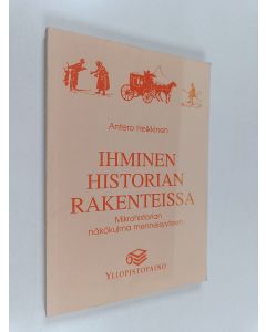 Kirjailijan Antero Heikkinen käytetty kirja Ihminen historian rakenteissa : Mikrohistorian näkökulma menneisyyteen