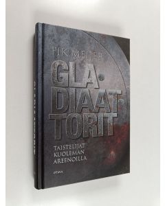 Kirjailijan Fik Meijer käytetty kirja Gladiaattorit : taistelijat kuoleman areenoilla