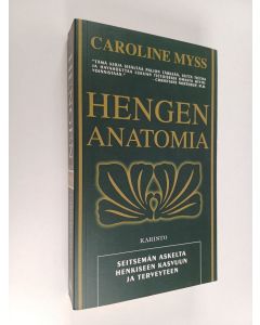 Kirjailijan Caroline Myss käytetty kirja Hengen anatomia : Seitsemän askelta henkiseen kasvuun ja terveyteen