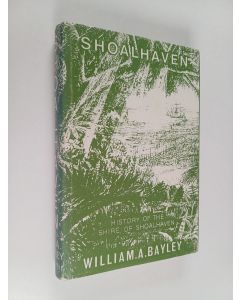 Kirjailijan William Alan Bayley käytetty kirja Shoalhaven - History of the shire of Shoalhaven
