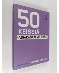 Kirjailijan Katleena Kortesuo käytetty kirja 50 keissiä asiakaspalvelusta