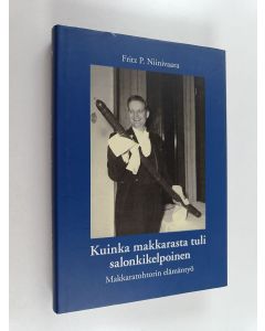 Kirjailijan F. P. Niinivaara käytetty kirja Kuinka makkarasta tuli salonkikelpoinen : makkaratohtorin elämäntyö