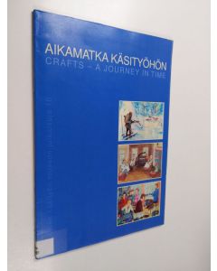 Kirjailijan Seija Heinänen käytetty kirja Aikamatka käsityöhön : Suomen käsityön museon johdantonäyttelyn tekstit = Crafts - a journey in time : texts of the basic exhibition