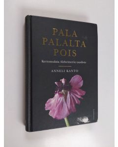 Kirjailijan Anneli Kanto käytetty kirja Pala palalta pois : kertomuksia Alzheimerin taudista