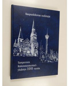 Kirjailijan Arto Mustajärvi käytetty kirja Kaupunkikuvan uudistajat : Tampereen rakennusmestariyhdistys 100 vuotta
