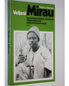 Kirjailijan Raimo Harjula käytetty kirja Veljeni Mirau : kansanparantajan matkassa afrikkalaisessa kulttuurimaisemassa