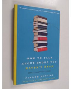 Kirjailijan Pierre Bayard käytetty kirja How to Talk About Books You Haven't Read