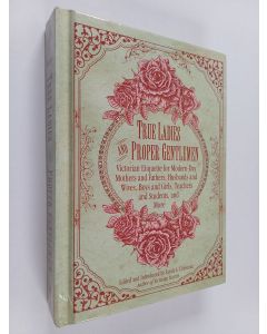 Kirjailijan Sarah A. Chrisman käytetty kirja True Ladies and Proper Gentlemen : Victorian Etiquette for Modern-Day Mothers and Fathers, Husbands and Wives, Boys and Girls, Teachers and Students, and More