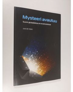 Kirjailijan Jyrki Ali-Yrkkö käytetty kirja Mysteeri avautuu : Suomi globaaleissa arvoverkoissa