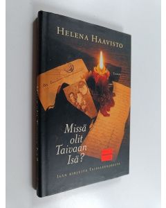 Kirjailijan Helena Haavisto käytetty kirja Missä olit, Taivaan Isä : isän kirjeitä Taipaleenjoelta
