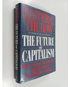 Kirjailijan Lester C. Thurow käytetty kirja The Future of Capitalism - How Today's Economic Forces Shape Tomorrow's World