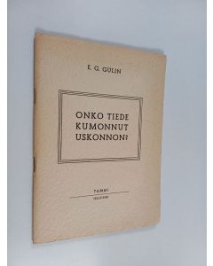 Kirjailijan Eelis Gideon Gulin käytetty teos Onko tiede kumonnut uskonnon? - vapaata ajattelua suurista kysymyksistä
