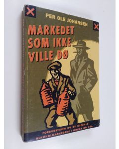 Kirjailijan Per Ole Johansen käytetty kirja Markedet som ikke ville dø : forbudstiden og de illegale alkoholmarkedene i Norge og USA